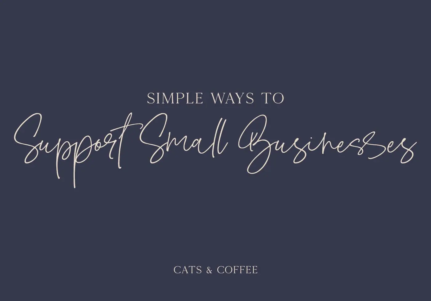 How to Support Small Businesses - Cats & Coffee - Cats & Coffee How to Support Small Businesses