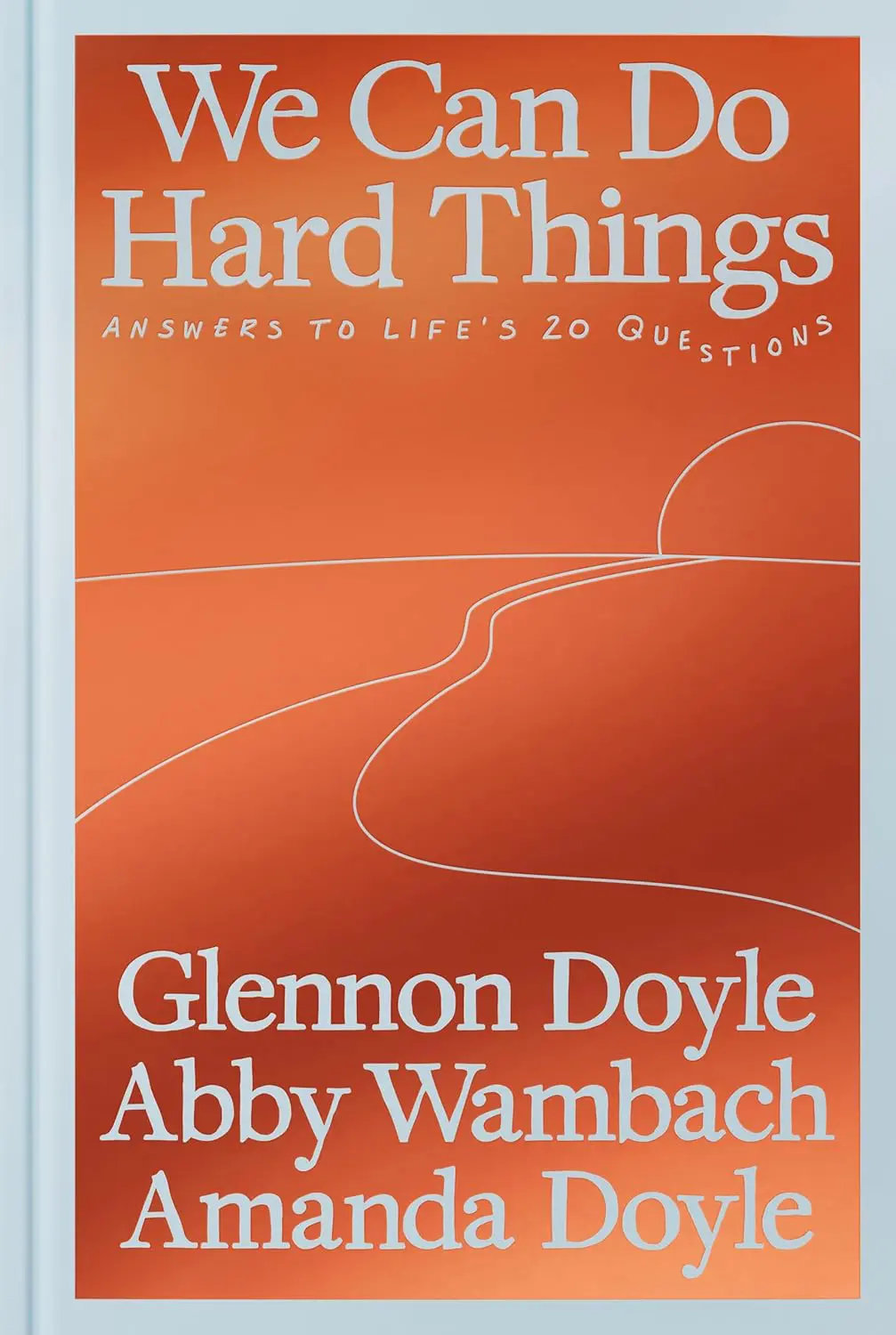 We Can Do Hard Things - Cats & Coffee WE CAN DO HARD THINGS: ANSWERS TO LIFE’S 20 QUESTIONS BY GLENNON DOYLE, ABBY WAMBACH, AND AMANDA DOYLE