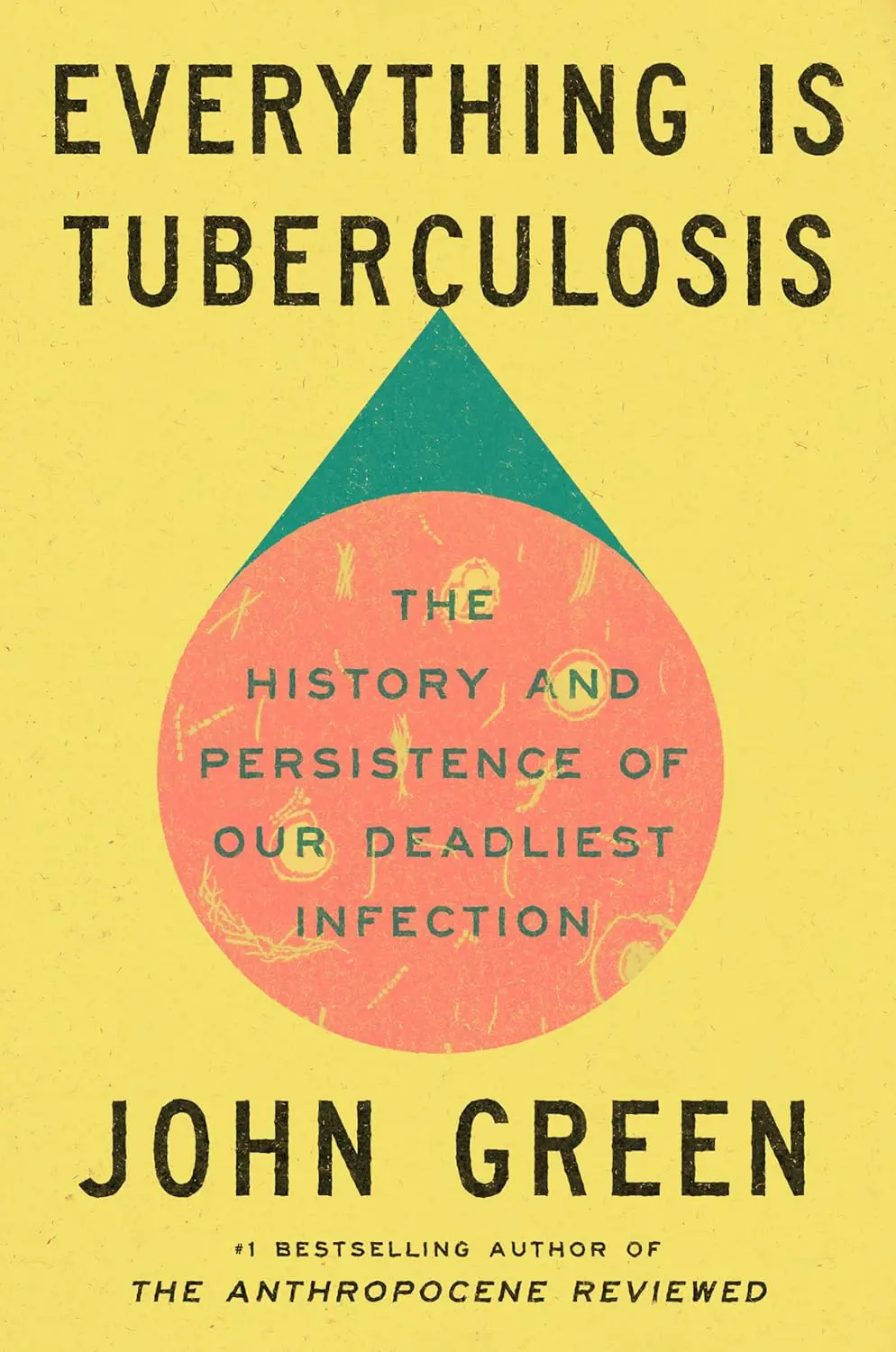 Everything Is Tuberculosis - Cats & Coffee Everything Is Tuberculosis: The History and Persistence of Our Deadliest Infection by John Green