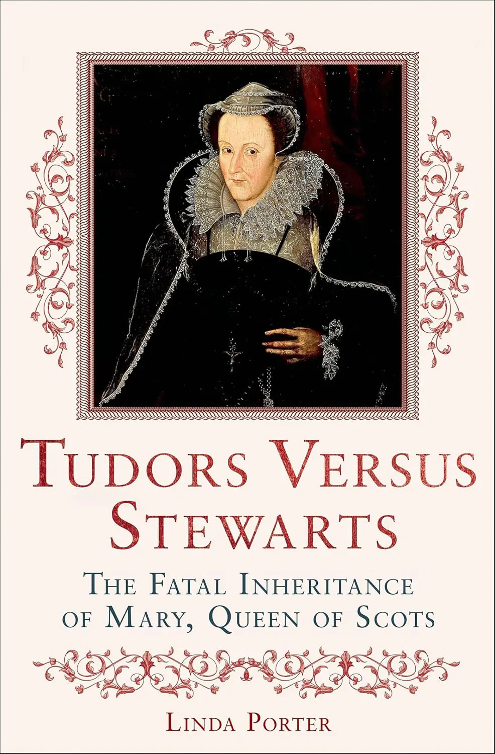 Tudors Versus Stewarts - Cats & Coffee TUDORS VERSUS STEWARTS: THE FATAL INHERITANCE OF MARY, QUEEN OF SCOTS BY LINDA PORTER